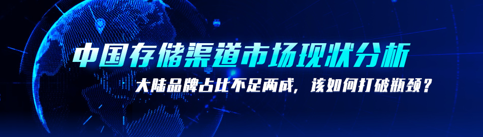 中国存储渠道市场现状分析：大陆品牌占比不足两成，究竟该如何打破瓶颈？