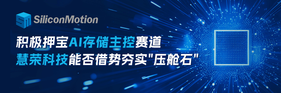 积极押宝AI存储主控赛道，慧荣科技能否借势夯实”压舱石”